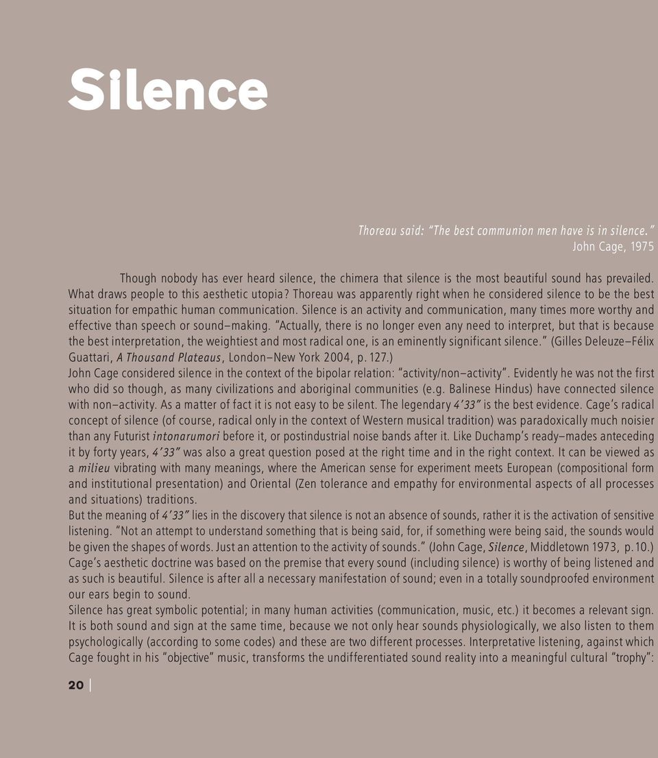 Silence is an activity and communication, many times more worthy and effective than speech or sound making.