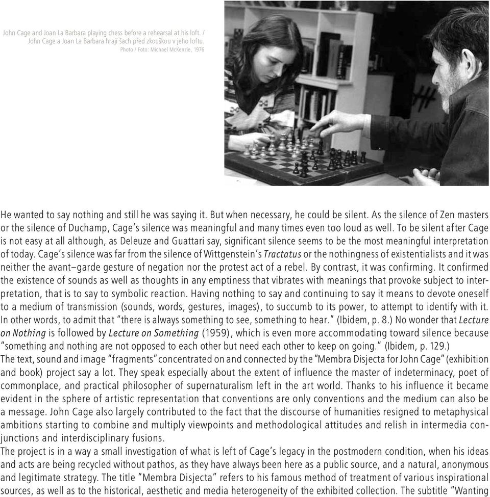 As the silence of Zen masters or the silence of Duchamp, Cage s silence was meaningful and many times even too loud as well.