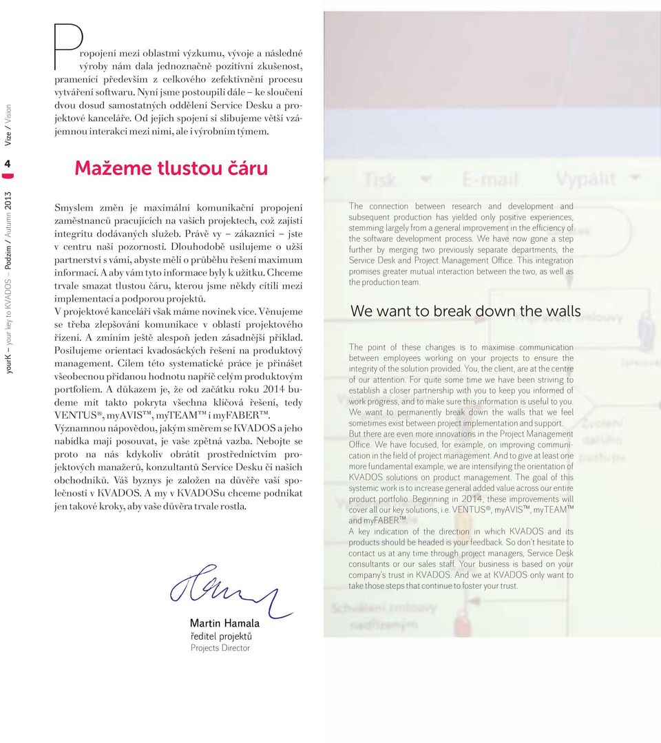 4 Mažeme tlustou čáru yourk your key to KVADOS Podzim / Autumn 2013 Smyslem změn je maximální komunikační propojení zaměstnanců pracujících na vašich projektech, což zajistí integritu dodávaných