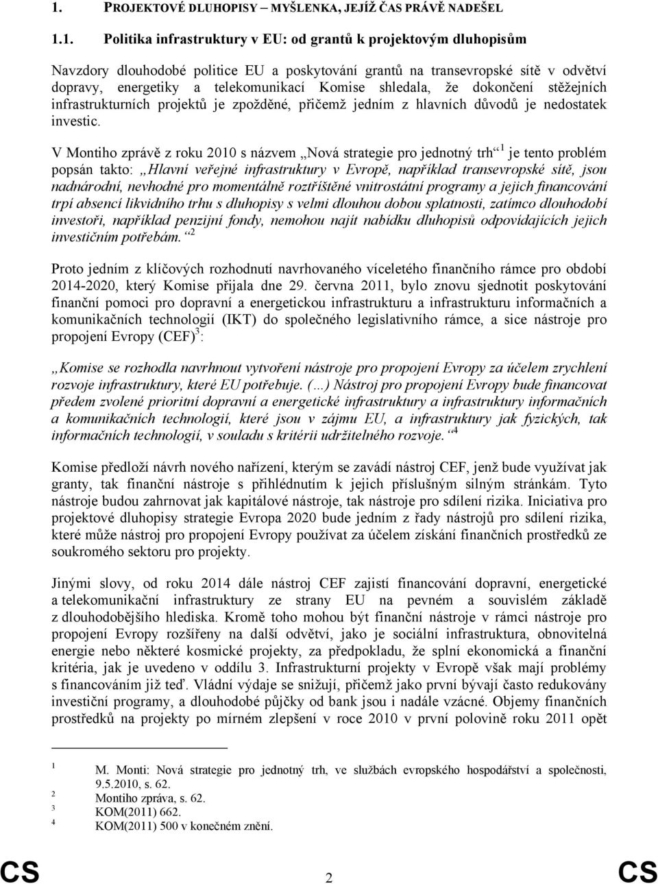 V Montiho zprávě z roku 2010 s názvem Nová strategie pro jednotný trh 1 je tento problém popsán takto: Hlavní veřejné infrastruktury v Evropě, například transevropské sítě, jsou nadnárodní, nevhodné