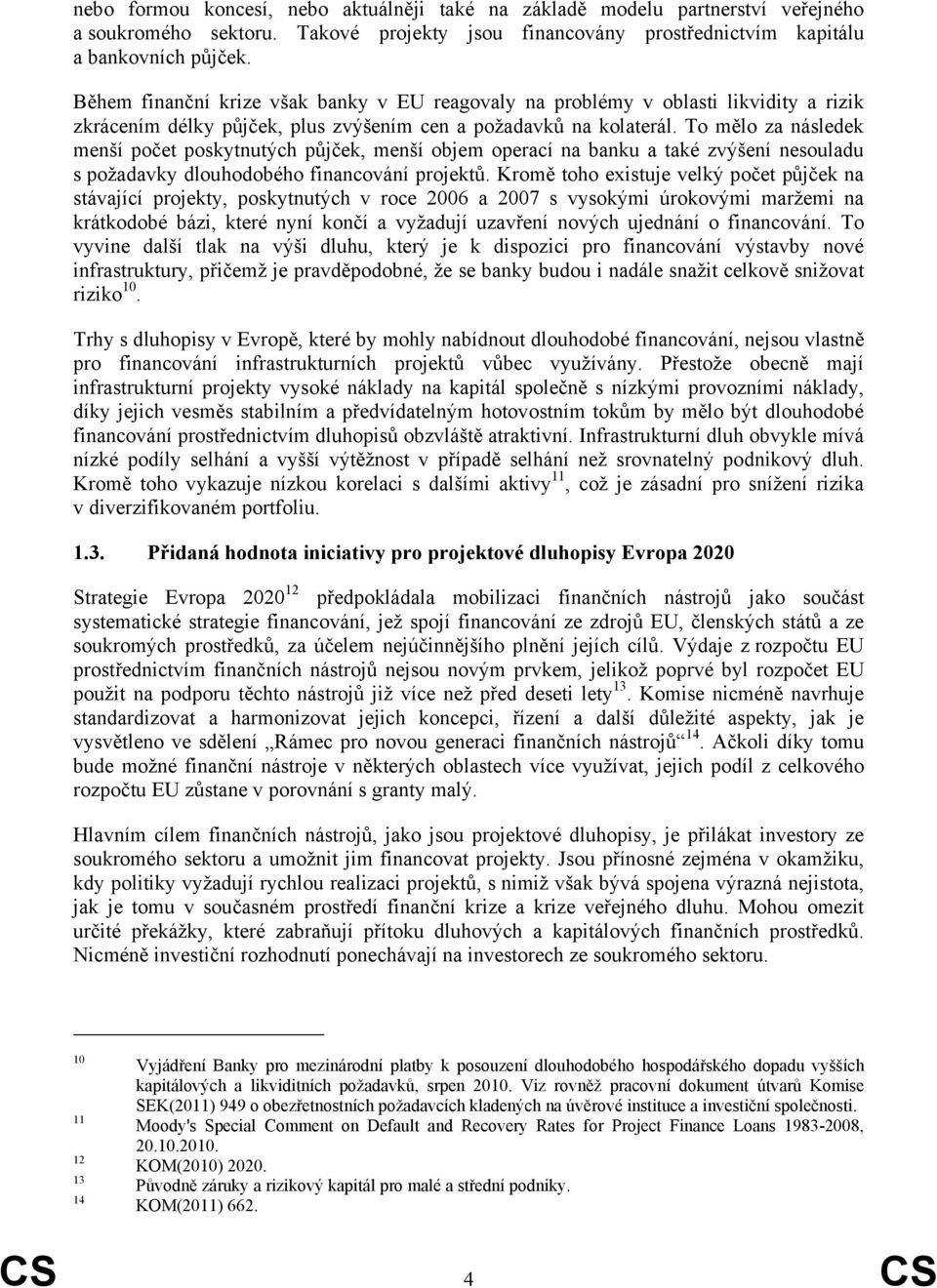 To mělo za následek menší počet poskytnutých půjček, menší objem operací na banku a také zvýšení nesouladu s požadavky dlouhodobého financování projektů.