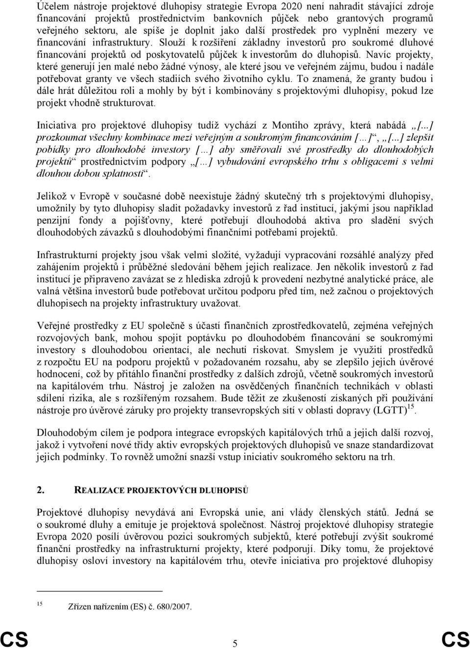 Slouží k rozšíření základny investorů pro soukromé dluhové financování projektů od poskytovatelů půjček k investorům do dluhopisů.