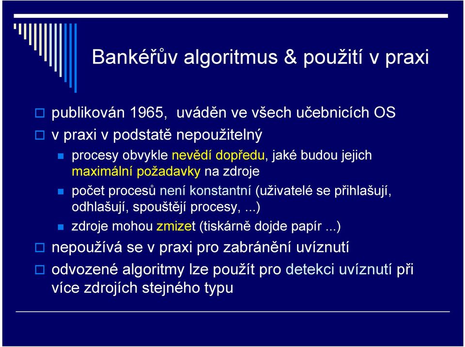 konstantní (uživatelé se přihlašují, odhlašují, spouštějí procesy,...) zdroje mohou zmizet (tiskárně dojde papír.