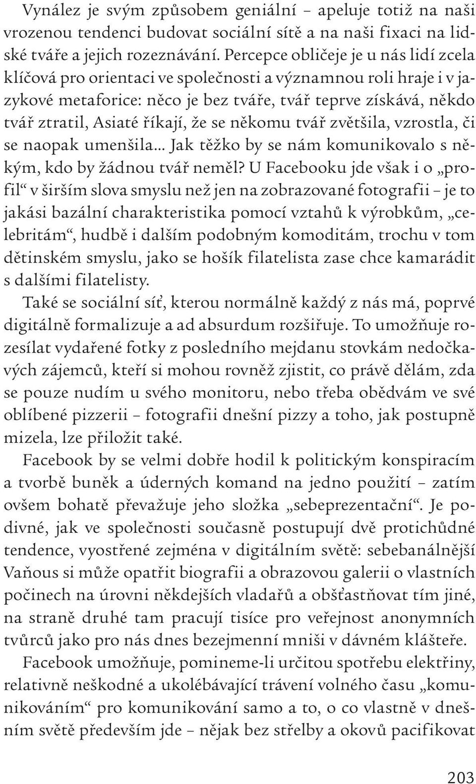 že se někomu tvář zvětšila, vzrostla, či se naopak umenšila Jak těžko by se nám komunikovalo s někým, kdo by žádnou tvář neměl?