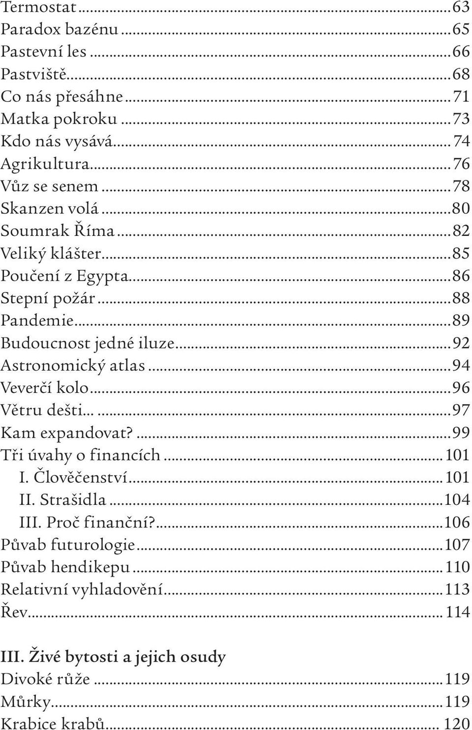 ..94 Veverčí kolo...96 Větru dešti...97 Kam expandovat?...99 Tři úvahy o financích...101 I. Člověčenství...101 II. Strašidla...104 III. Proč finanční?