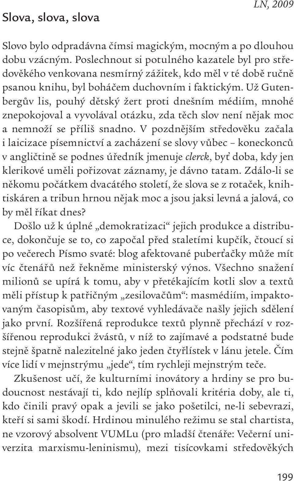 Už Gutenbergův lis, pouhý dětský žert proti dnešním médiím, mnohé znepokojoval a vyvolával otázku, zda těch slov není nějak moc a nemnoží se příliš snadno.