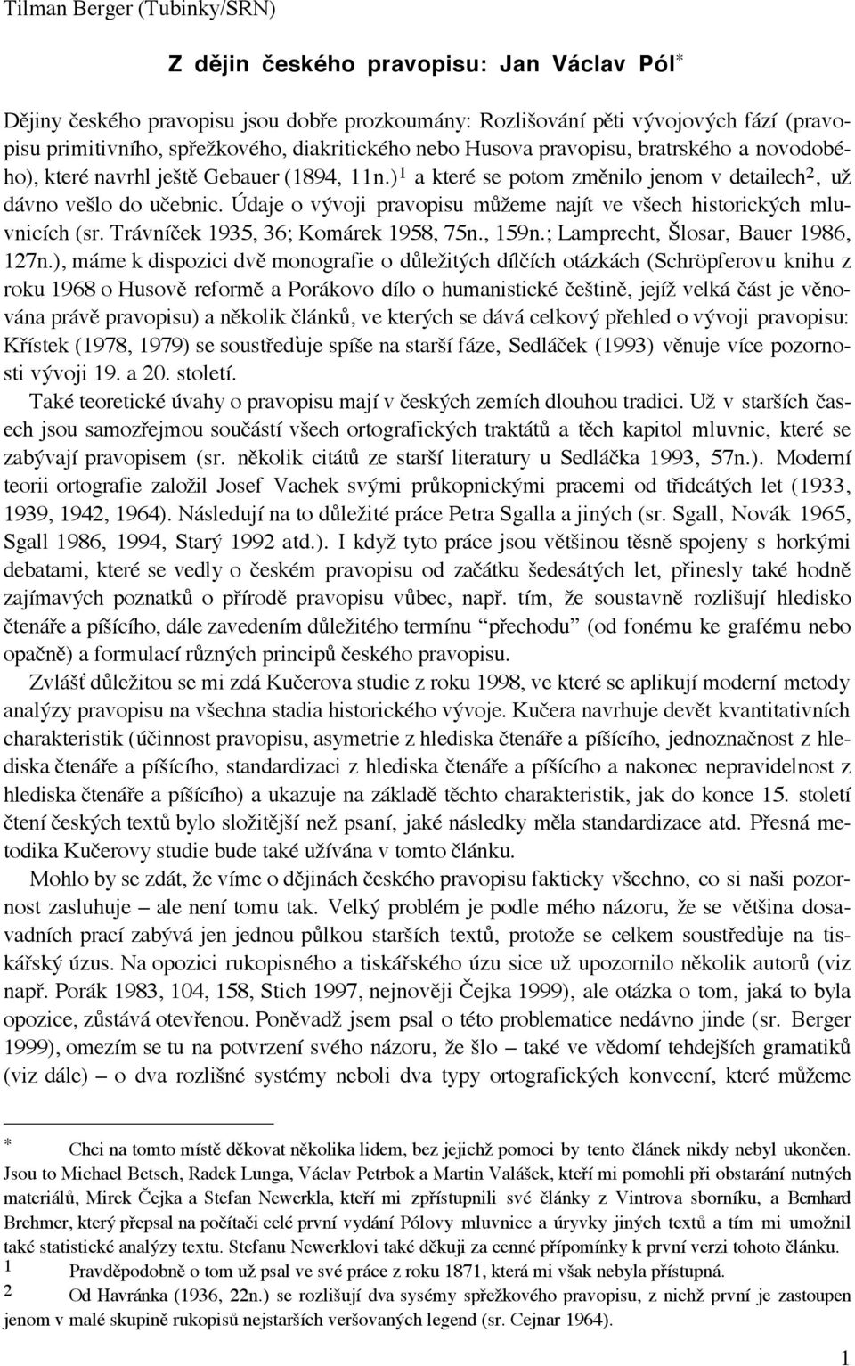 òdaje o vùvoji pravopisu móìeme naj t ve väech historickùch mluvnic ch (sr. Tr vn ek 1935, 36; Kom rek 1958, 75n., 159n.; Lamprecht, álosar, Bauer 1986, 127n.