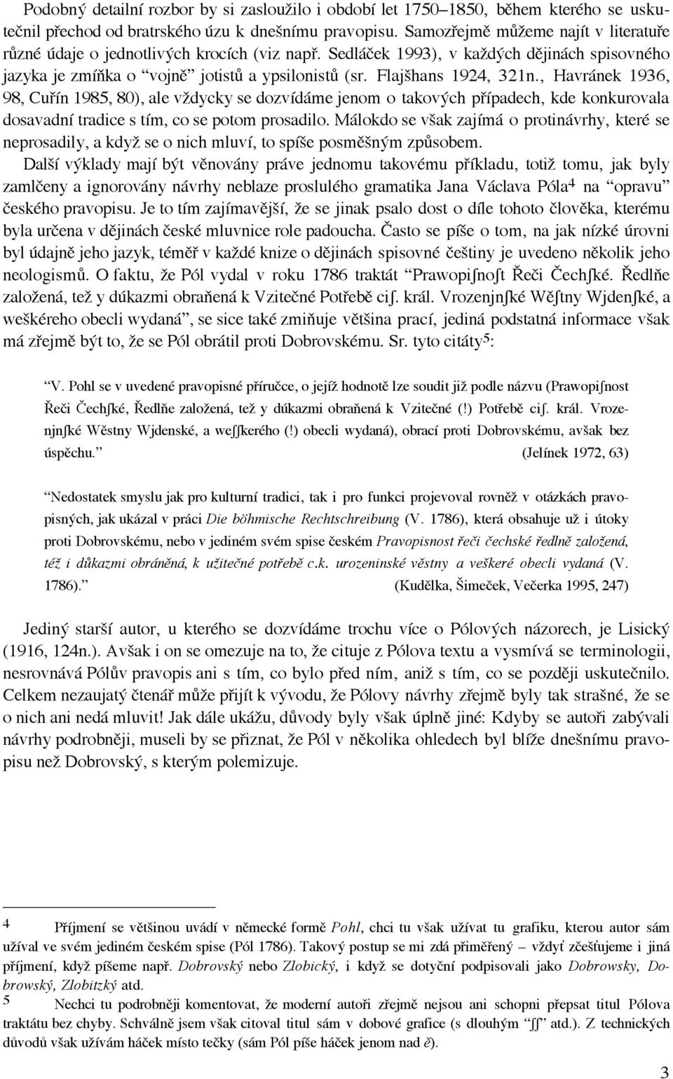 Flajähans 1924, 321n., Havr nek 1936, 98, CuÞ n 1985, 80), ale vìdycky se dozv d me jenom o takovùch pþ padech, kde konkurovala dosavadn tradice s t m, co se potom prosadilo.