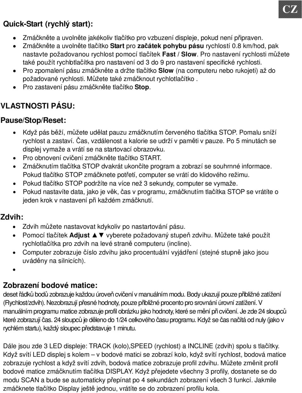 Pro zpomalení pásu zmáknte a držte tlaítko Slow (na computeru nebo rukojeti) až do požadované rychlosti. Mžete také zmáknout rychlotlaítko. Pro zastavení pásu zmáknte tlaítko Stop.