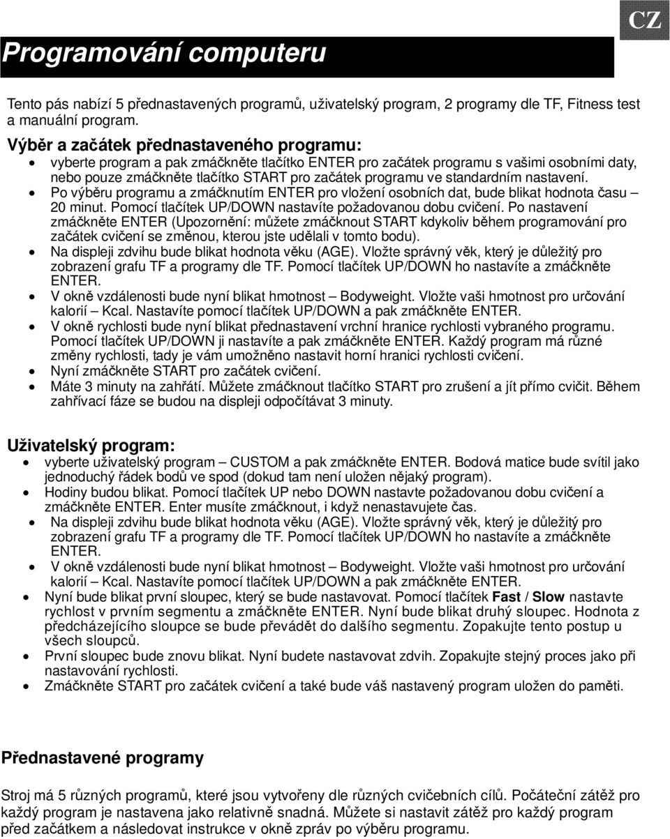 nastavení. Po výbru programu a zmáknutím ENTER pro vložení osobních dat, bude blikat hodnota asu 20 minut. Pomocí tlaítek UP/DOWN nastavíte požadovanou dobu cviení.