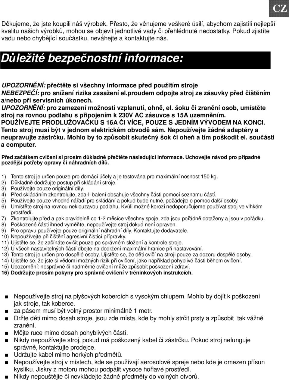 D ležité bezpenostní informace: CZ UPOZORNNÍ: pette si všechny informace ped použitím stroje NEBEZPEÍ: pro snížení rizika zasažení el.