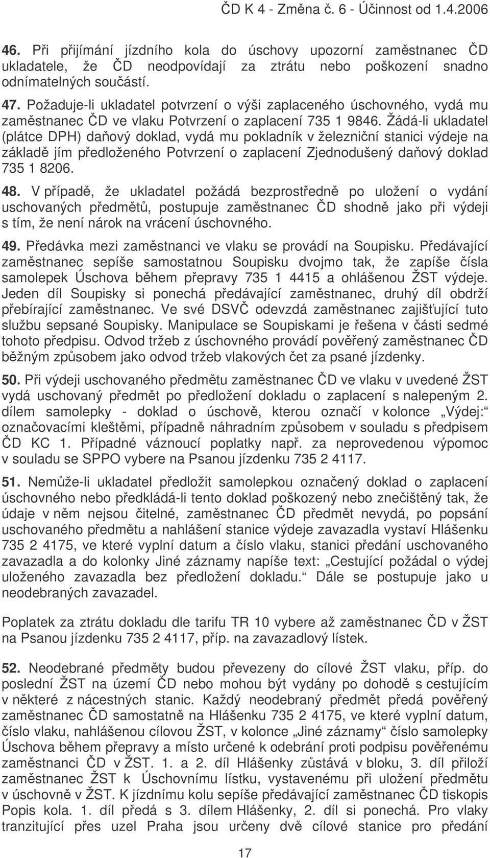 Žádá-li ukladatel (plátce DPH) daový doklad, vydá mu pokladník v železniní stanici výdeje na základ jím pedloženého Potvrzení o zaplacení Zjednodušený daový doklad 735 1 8206. 48.