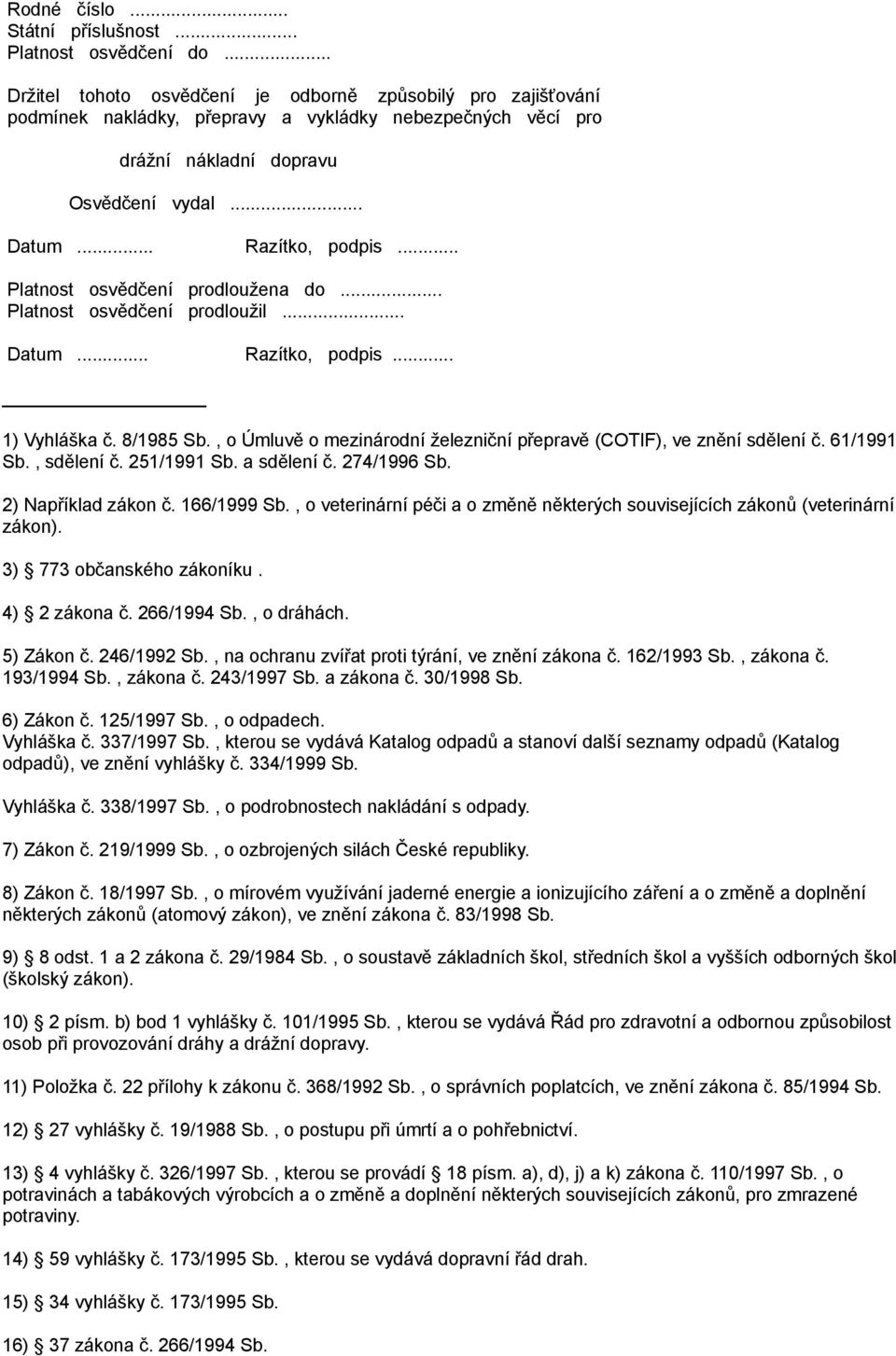 .. Platnost osvědčení prodloužena do... Platnost osvědčení prodloužil... Datum... Razítko, podpis... 1) Vyhláška č. 8/1985 Sb., o Úmluvě o mezinárodní železniční přepravě (COTIF), ve znění sdělení č.