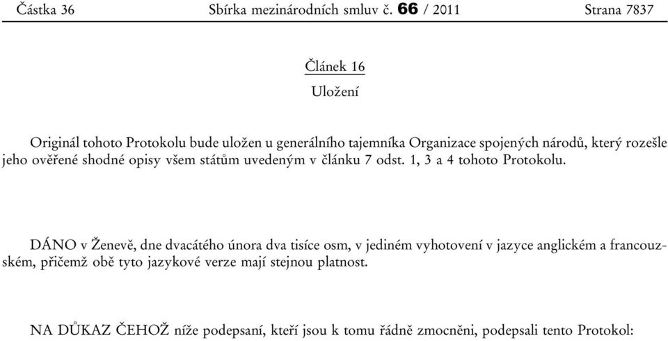 DÁNO v Ženevě, dne dvacátého února dva tisíce osm, v jediném vyhotovení v jazyce anglickém a francouzském, přičemž obě