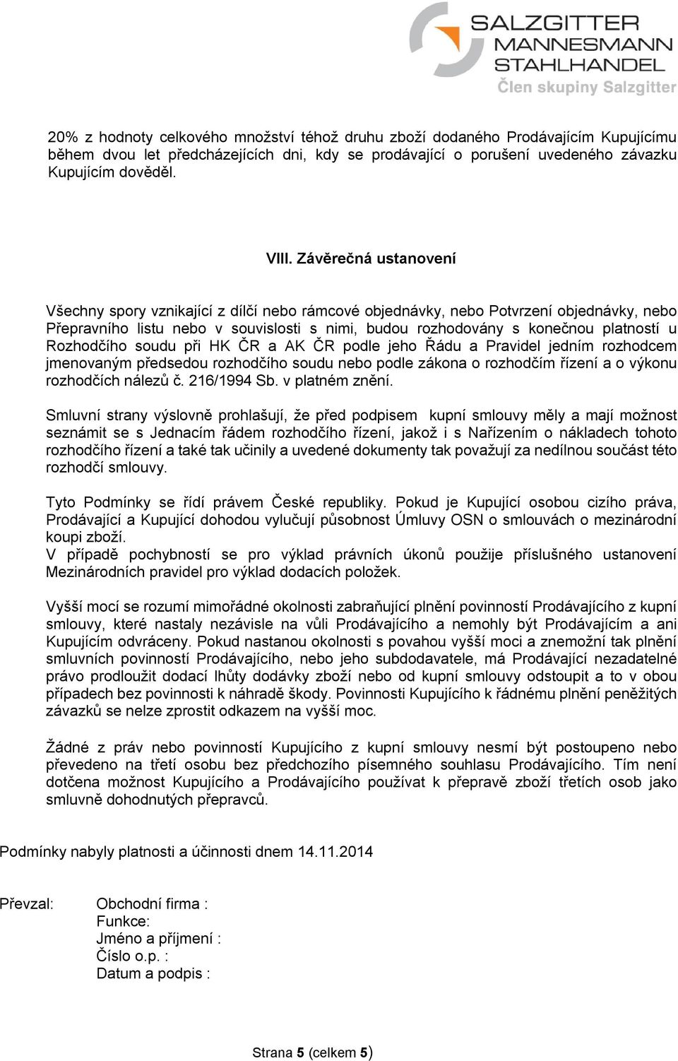 Rozhodčího soudu při HK ČR a AK ČR podle jeho Řádu a Pravidel jedním rozhodcem jmenovaným předsedou rozhodčího soudu nebo podle zákona o rozhodčím řízení a o výkonu rozhodčích nálezů č. 216/1994 Sb.