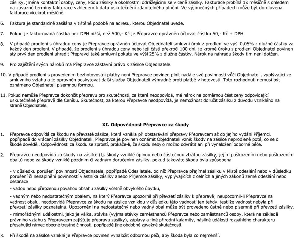 Faktura je standardně zasílána v tištěné podobě na adresu, kterou Objednatel uvede. Pokud je fakturovaná částka bez DPH nižší, než 500,- Kč je Přepravce oprávněn účtovat částku 50,- Kč + DPH.