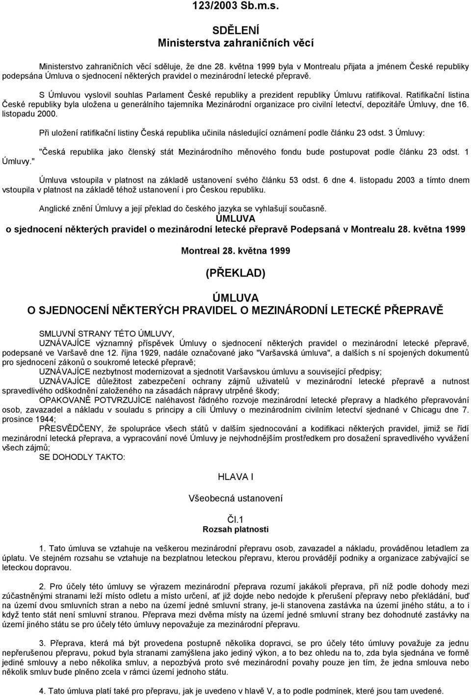 S Úmluvou vyslovil souhlas Parlament České republiky a prezident republiky Úmluvu ratifikoval.