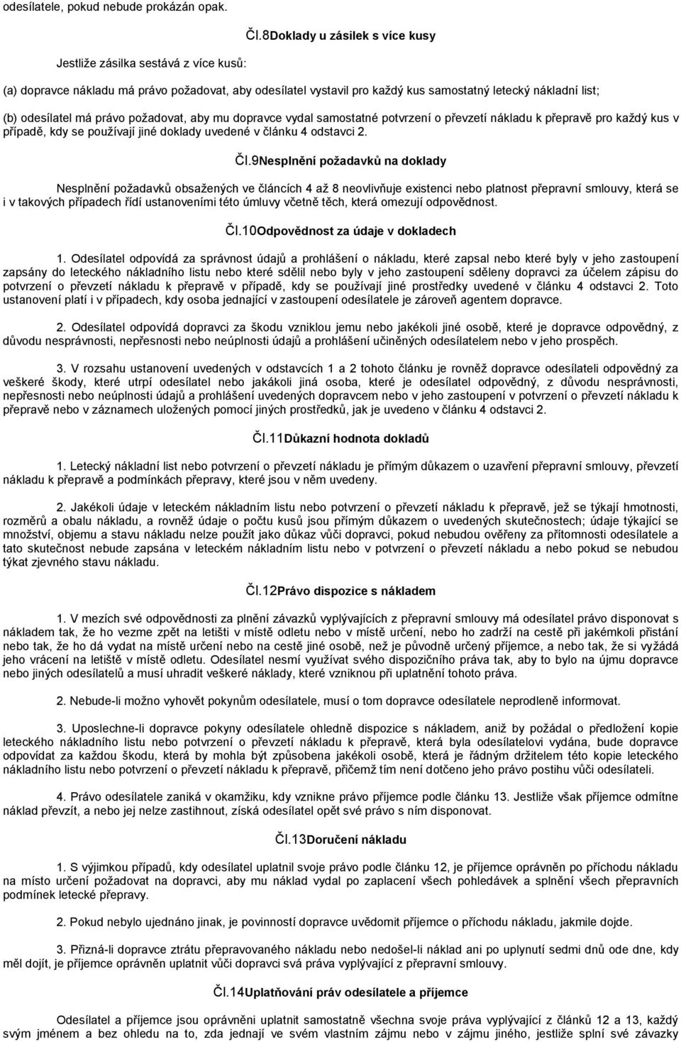 vydal samostatné potvrzení o převzetí nákladu k přepravě pro každý kus v případě, kdy se používají jiné doklady uvedené v článku 4 odstavci 2. Čl.