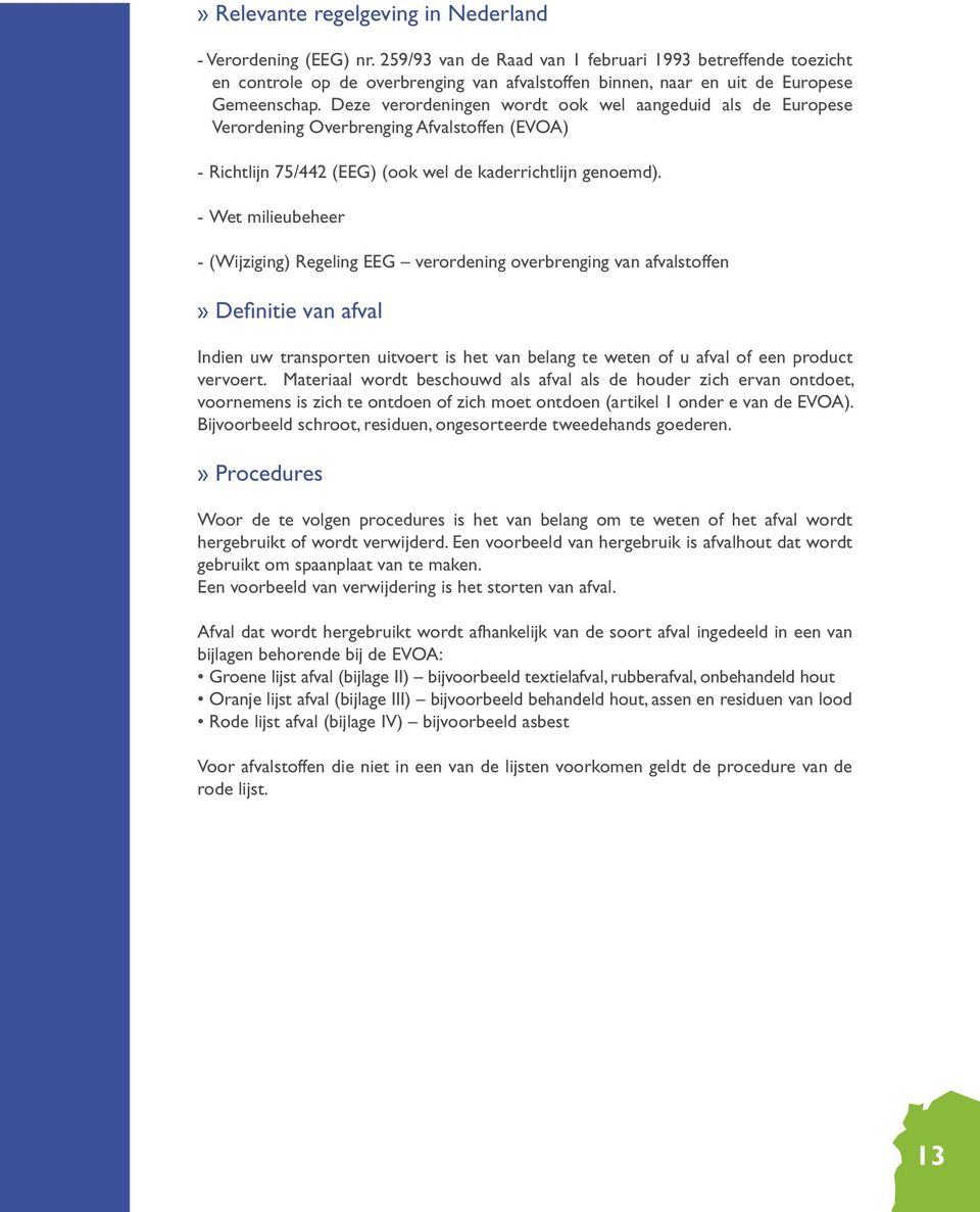 Deze verordeningen wordt ook wel aangeduid als de Europese Verordening Overbrenging Afvalstoffen (EVOA) - Richtlijn 75/442 (EEG) (ook wel de kaderrichtlijn genoemd).