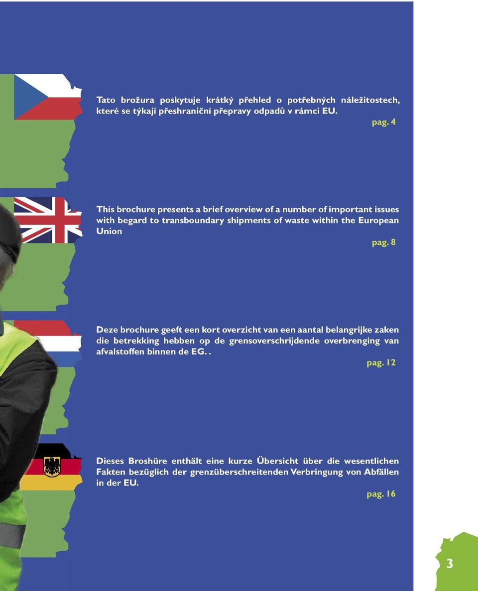8 Deze brochure geeft een kort overzicht van een aantal belangrijke zaken die betrekking hebben op de grensoverschrijdende overbrenging van afvalstoffen