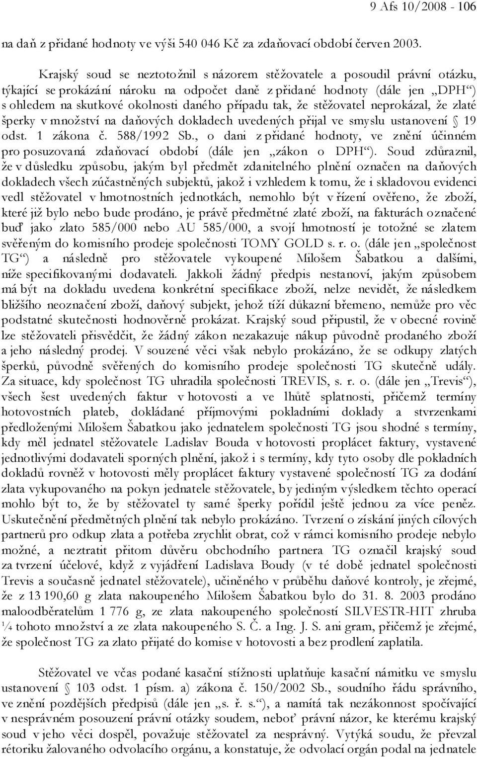 případu tak, že stěžovatel neprokázal, že zlaté šperky v množství na daňových dokladech uvedených přijal ve smyslu ustanovení 19 odst. 1 zákona č. 588/1992 Sb.