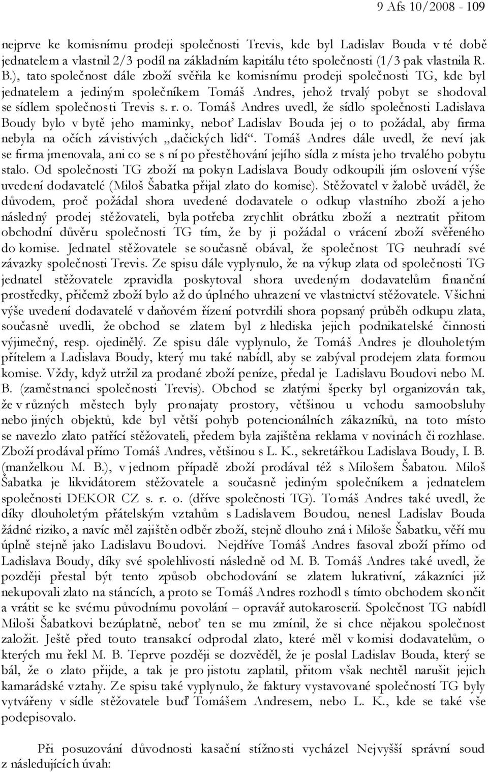 ), tato společnost dále zboží svěřila ke komisnímu prodeji společnosti TG, kde byl jednatelem a jediným společníkem Tomáš Andres, jehož trvalý pobyt se shodoval se sídlem společnosti Trevis s. r. o.