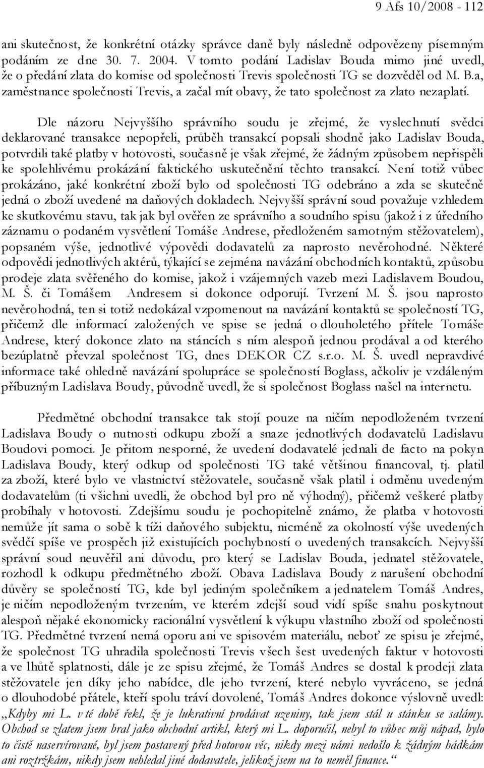 Dle názoru Nejvyššího správního soudu je zřejmé, že vyslechnutí svědci deklarované transakce nepopřeli, průběh transakcí popsali shodně jako Ladislav Bouda, potvrdili také platby v hotovosti,