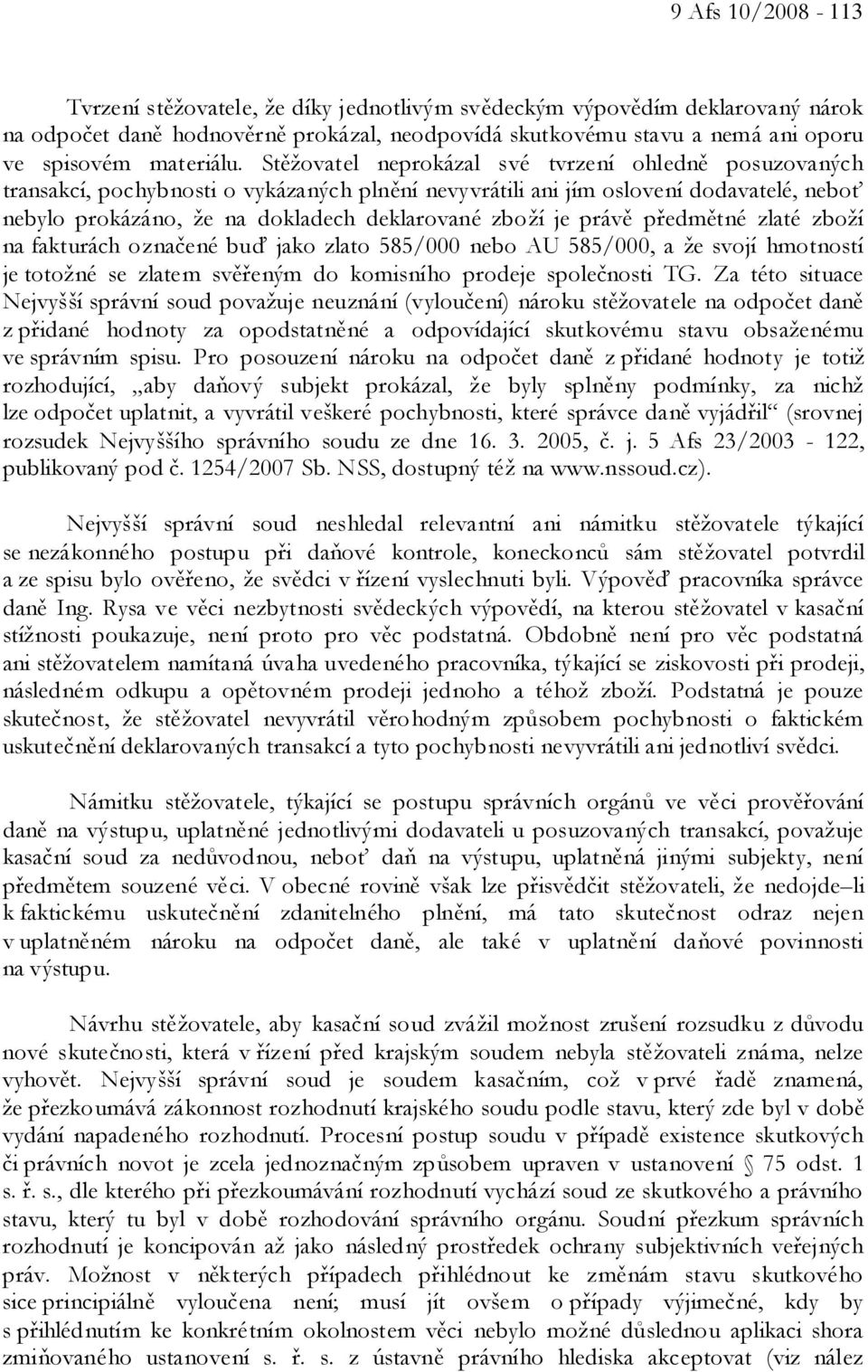 Stěžovatel neprokázal své tvrzení ohledně posuzovaných transakcí, pochybnosti o vykázaných plnění nevyvrátili ani jím oslovení dodavatelé, neboť nebylo prokázáno, že na dokladech deklarované zboží je