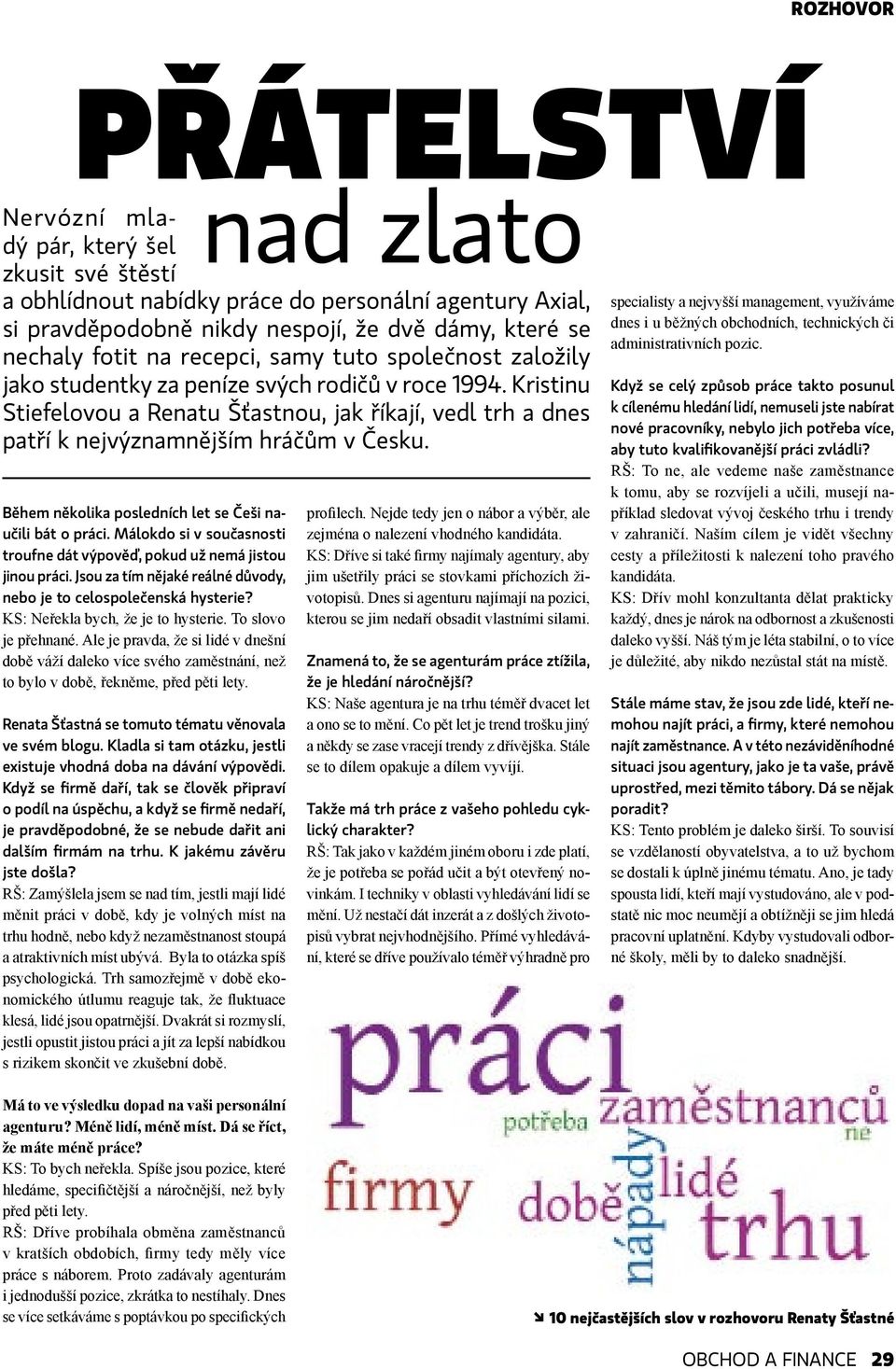 Během několika posledních let se Češi naučili bát o práci. Málokdo si v současnosti troufne dát výpověď, pokud už nemá jistou jinou práci.