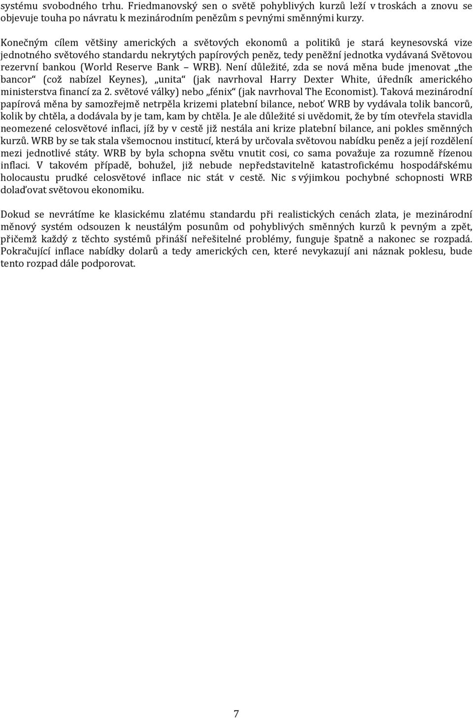 bankou (World Reserve Bank WRB). Není důležité, zda se nová měna bude jmenovat the bancor (což nabízel Keynes), unita (jak navrhoval Harry Dexter White, úředník amerického ministerstva financí za 2.