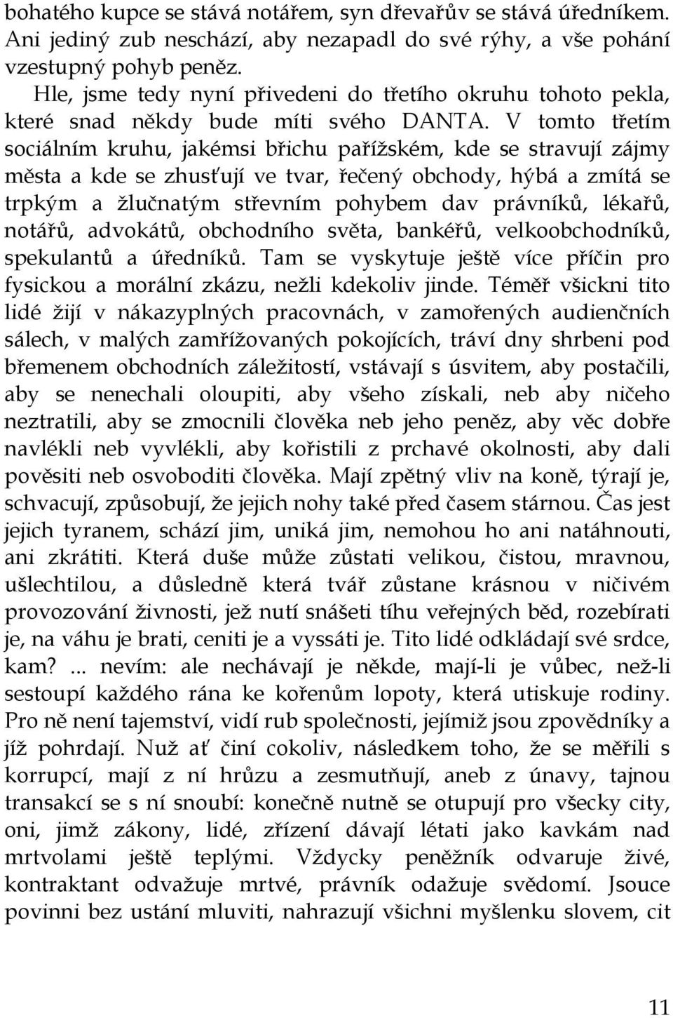 V tomto třetím sociálním kruhu, jakémsi břichu paříţském, kde se stravují zájmy města a kde se zhusťují ve tvar, řečený obchody, hýbá a zmítá se trpkým a ţlučnatým střevním pohybem dav právníků,