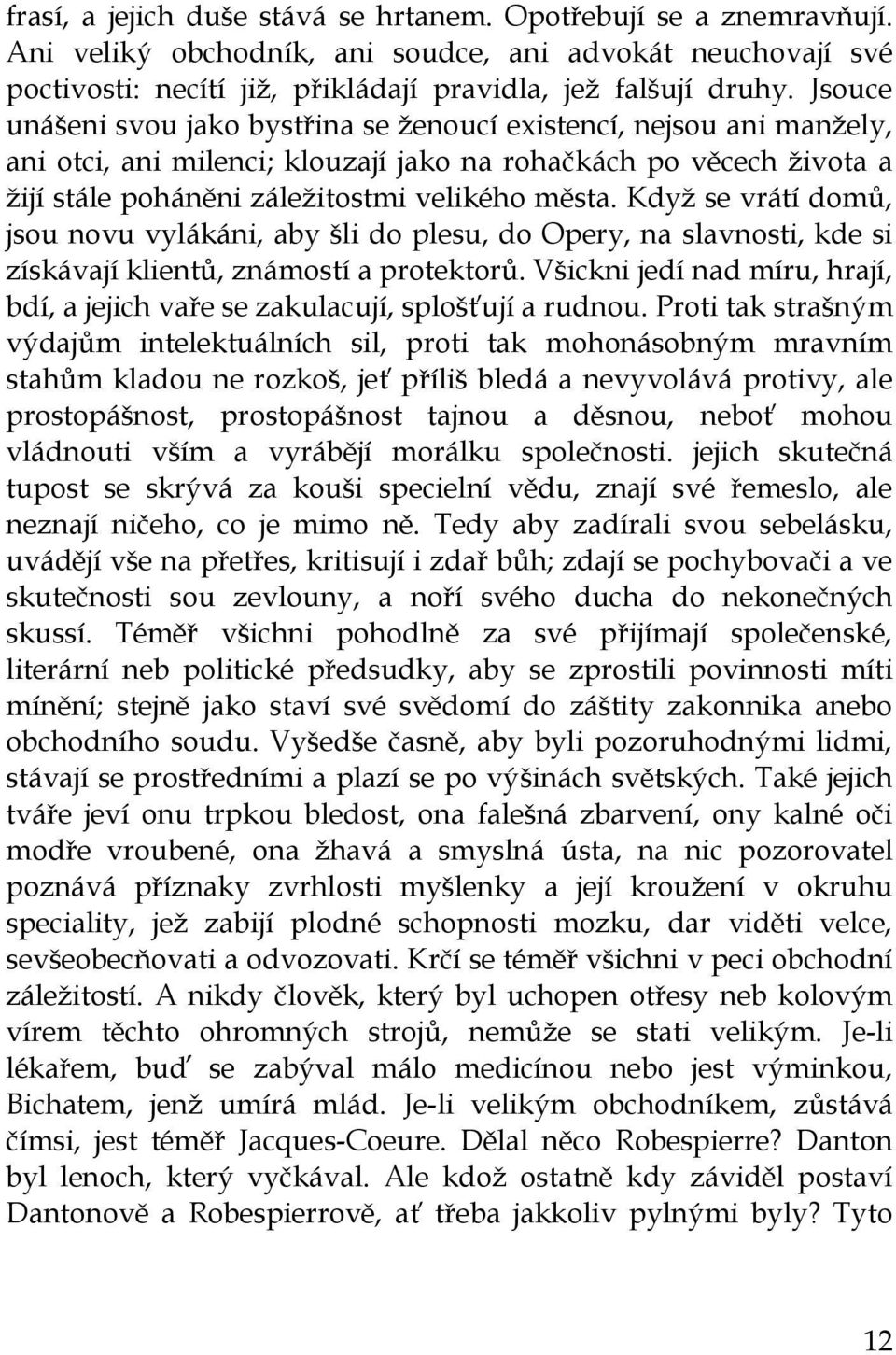 Kdyţ se vrátí domů, jsou novu vylákáni, aby šli do plesu, do Opery, na slavnosti, kde si získávají klientů, známostí a protektorů.