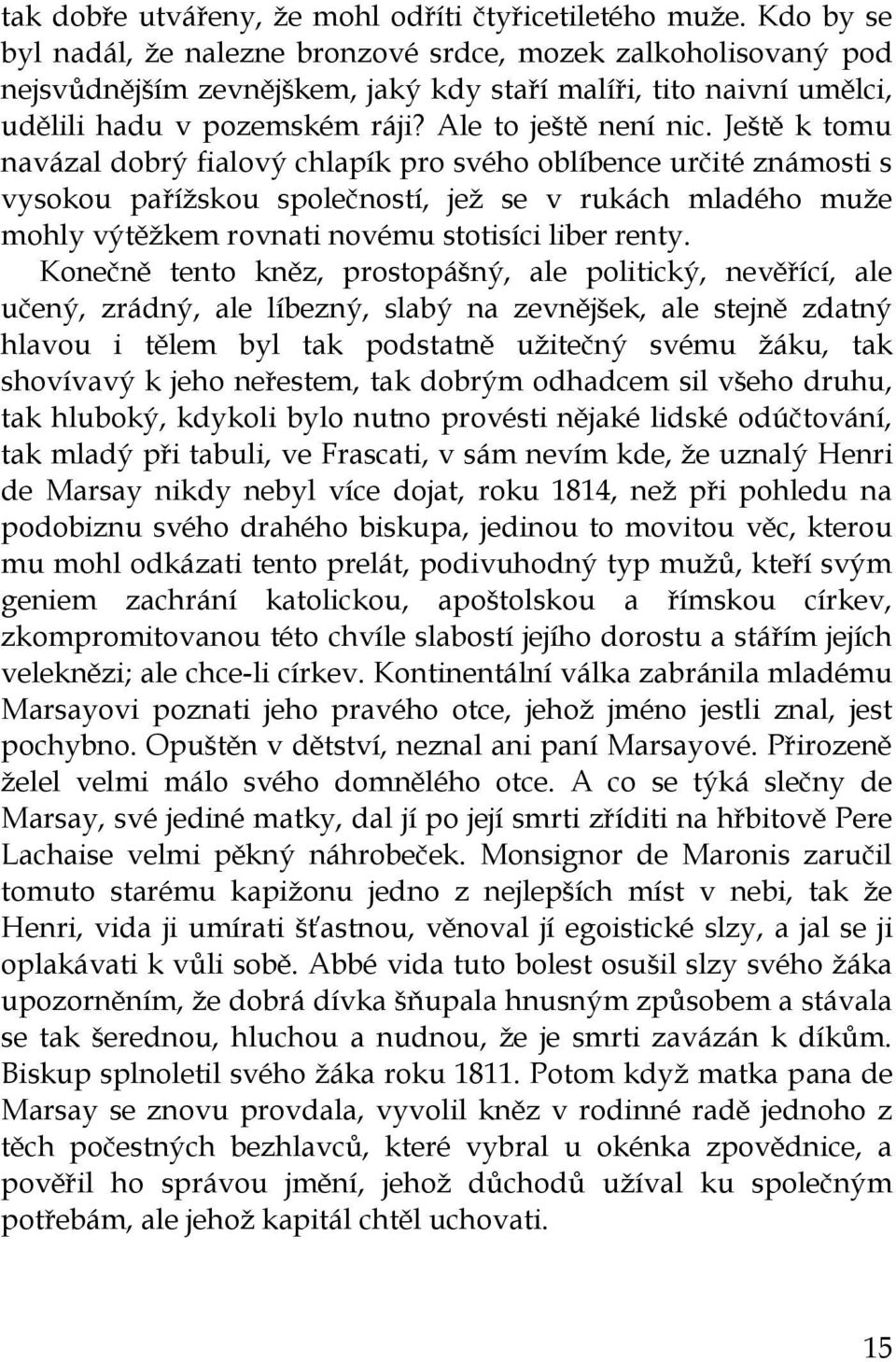 Ještě k tomu navázal dobrý fialový chlapík pro svého oblíbence určité známosti s vysokou paříţskou společností, jeţ se v rukách mladého muţe mohly výtěţkem rovnati novému stotisíci liber renty.