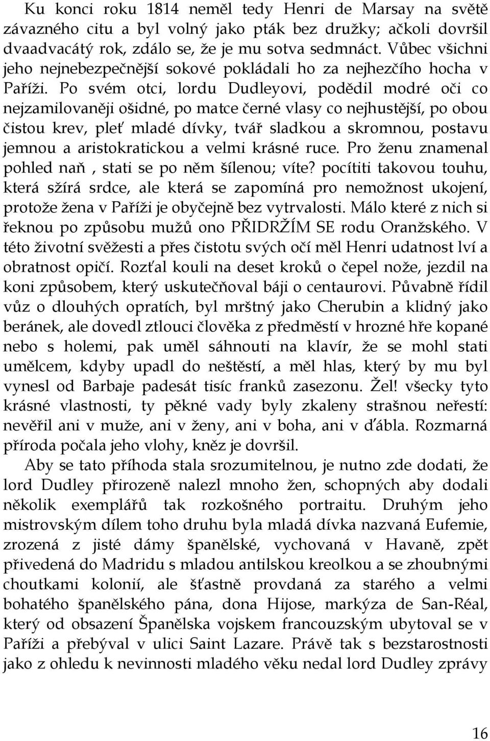 Po svém otci, lordu Dudleyovi, podědil modré oči co nejzamilovaněji ošidné, po matce černé vlasy co nejhustější, po obou čistou krev, pleť mladé dívky, tvář sladkou a skromnou, postavu jemnou a