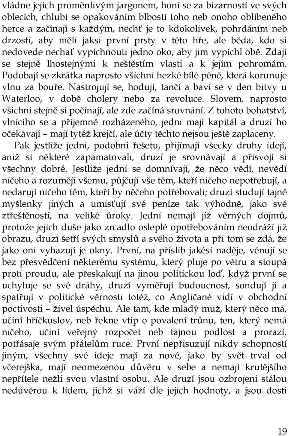 Podobají se zkrátka naprosto všichni hezké bílé pěně, která korunuje vlnu za bouře. Nastrojují se, hodují, tančí a baví se v den bitvy u Waterloo, v době cholery nebo za revoluce.