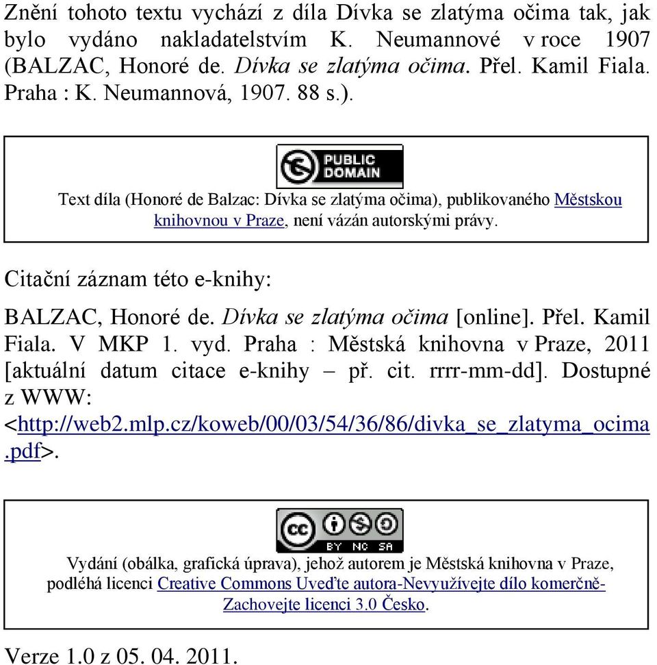 Dívka se zlatýma očima [online]. Přel. Kamil Fiala. V MKP 1. vyd. Praha : Městská knihovna v Praze, 2011 [aktuální datum citace e-knihy př. cit. rrrr-mm-dd]. Dostupné z WWW: <http://web2.mlp.