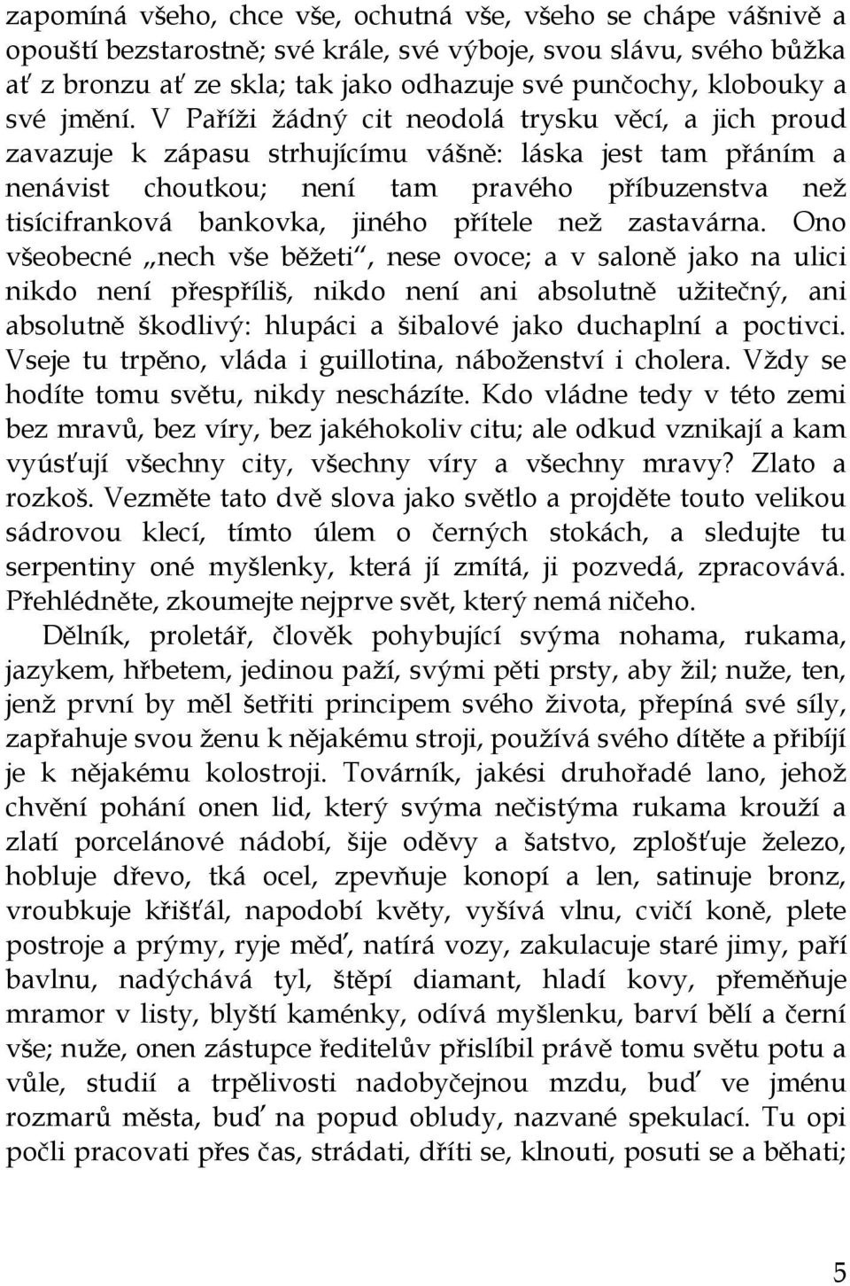 V Paříţi ţádný cit neodolá trysku věcí, a jich proud zavazuje k zápasu strhujícímu vášně: láska jest tam přáním a nenávist choutkou; není tam pravého příbuzenstva neţ tisícifranková bankovka, jiného