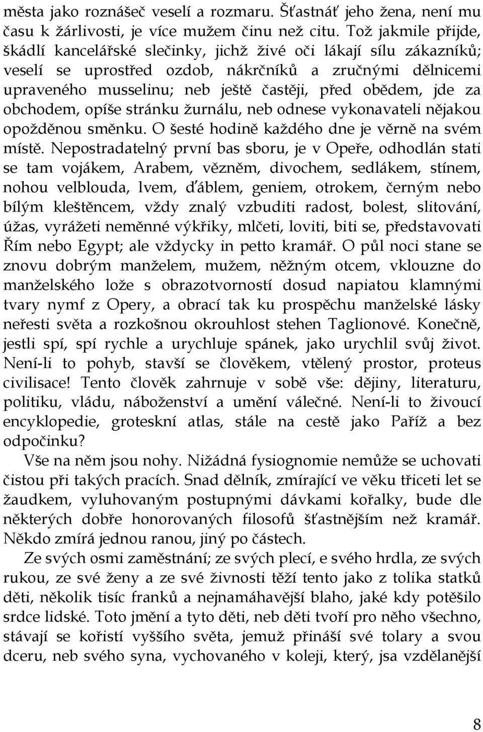 jde za obchodem, opíše stránku ţurnálu, neb odnese vykonavateli nějakou opoţděnou směnku. O šesté hodině kaţdého dne je věrně na svém místě.