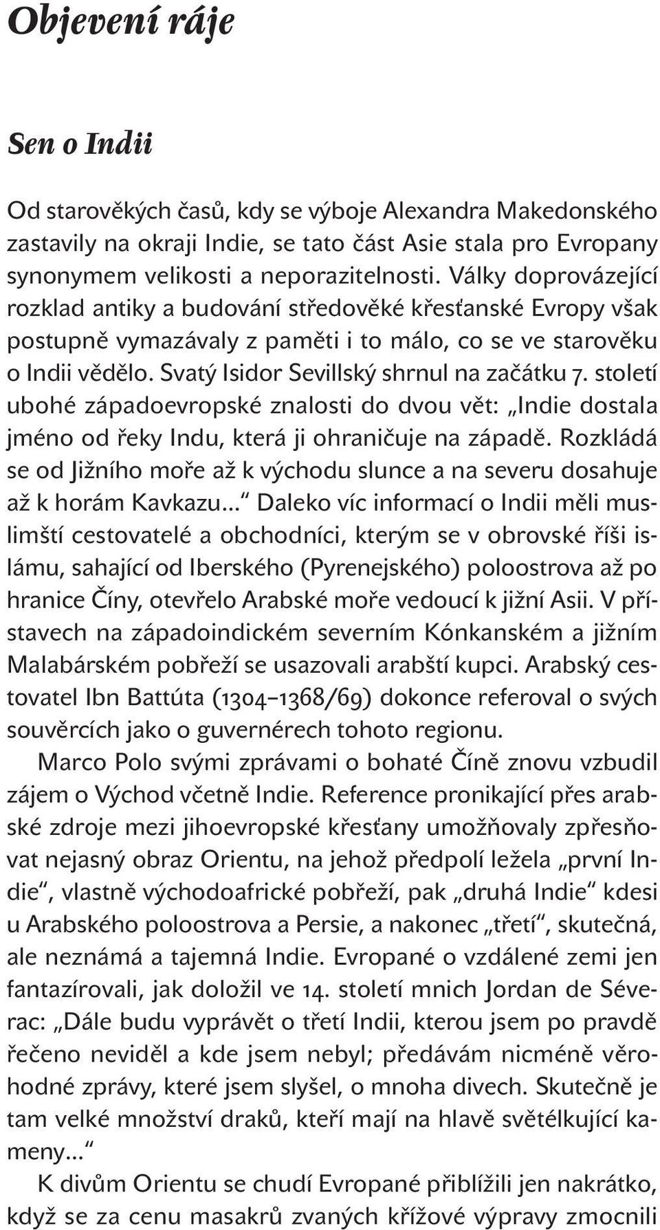 století ubohé západoevropské znalosti do dvou vět: Indie dostala jméno od řeky Indu, která ji ohraničuje na západě.