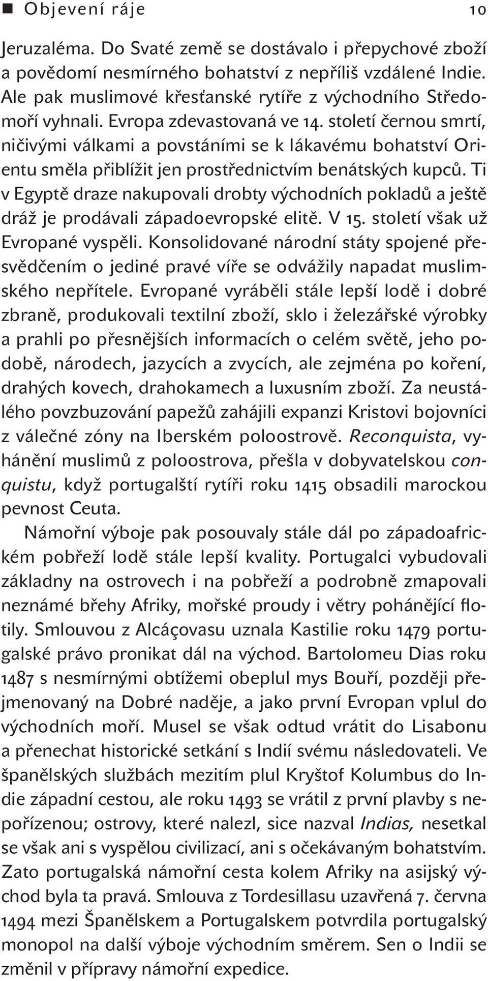 století černou smrtí, ničivými válkami a povstáními se k lákavému bohatství Orientu směla přiblížit jen prostřednictvím benátských kupců.