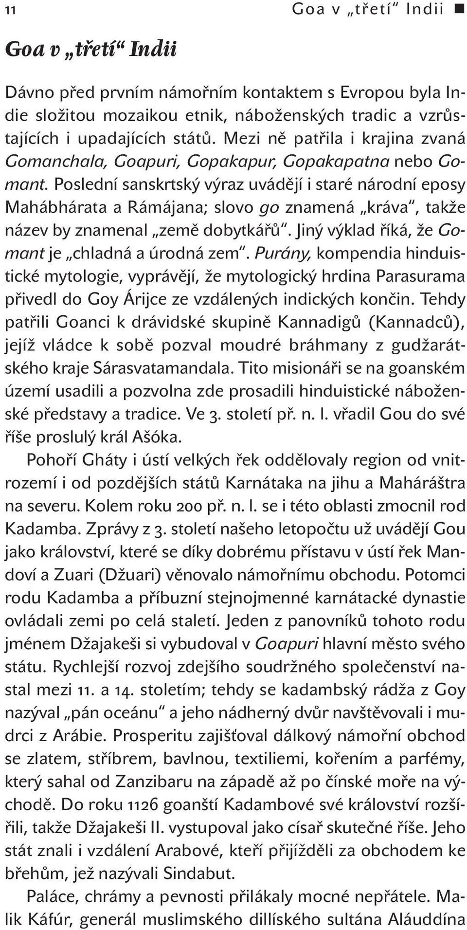 Poslední sanskrtský výraz uvádějí i staré národní eposy Mahábhárata a Rámájana; slovo go znamená kráva, takže název by znamenal země dobytkářů. Jiný výklad říká, že Gomant je chladná a úrodná zem.