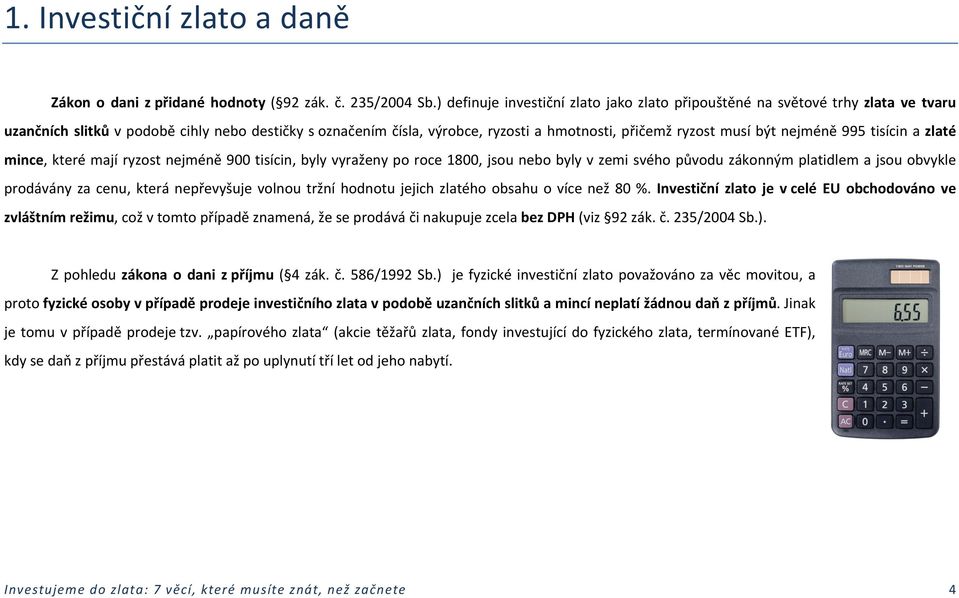 být nejméně 995 tisícin a zlaté mince, které mají ryzost nejméně 900 tisícin, byly vyraženy po roce 1800, jsou nebo byly v zemi svého původu zákonným platidlem a jsou obvykle prodávány za cenu, která