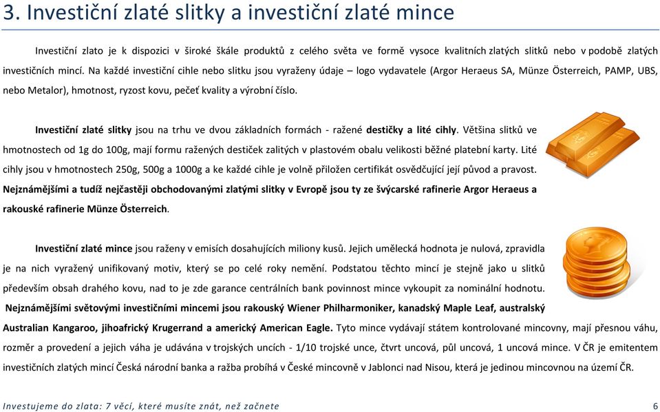 Investiční zlaté slitky jsou na trhu ve dvou základních formách - ražené destičky a lité cihly.