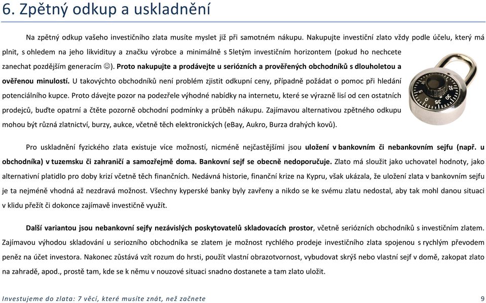 ). Proto nakupujte a prodávejte u seriózních a prověřených obchodníků s dlouholetou a ověřenou minulostí.