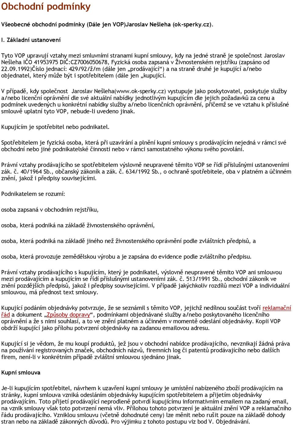 Živnostenském rejstříku (zapsáno od 22.09.1992)Číslo jednací: 429/92/ž/m (dále jen prodávající ) a na straně druhé je kupující a/nebo objednatel, který může být i spotřebitelem (dále jen kupující.