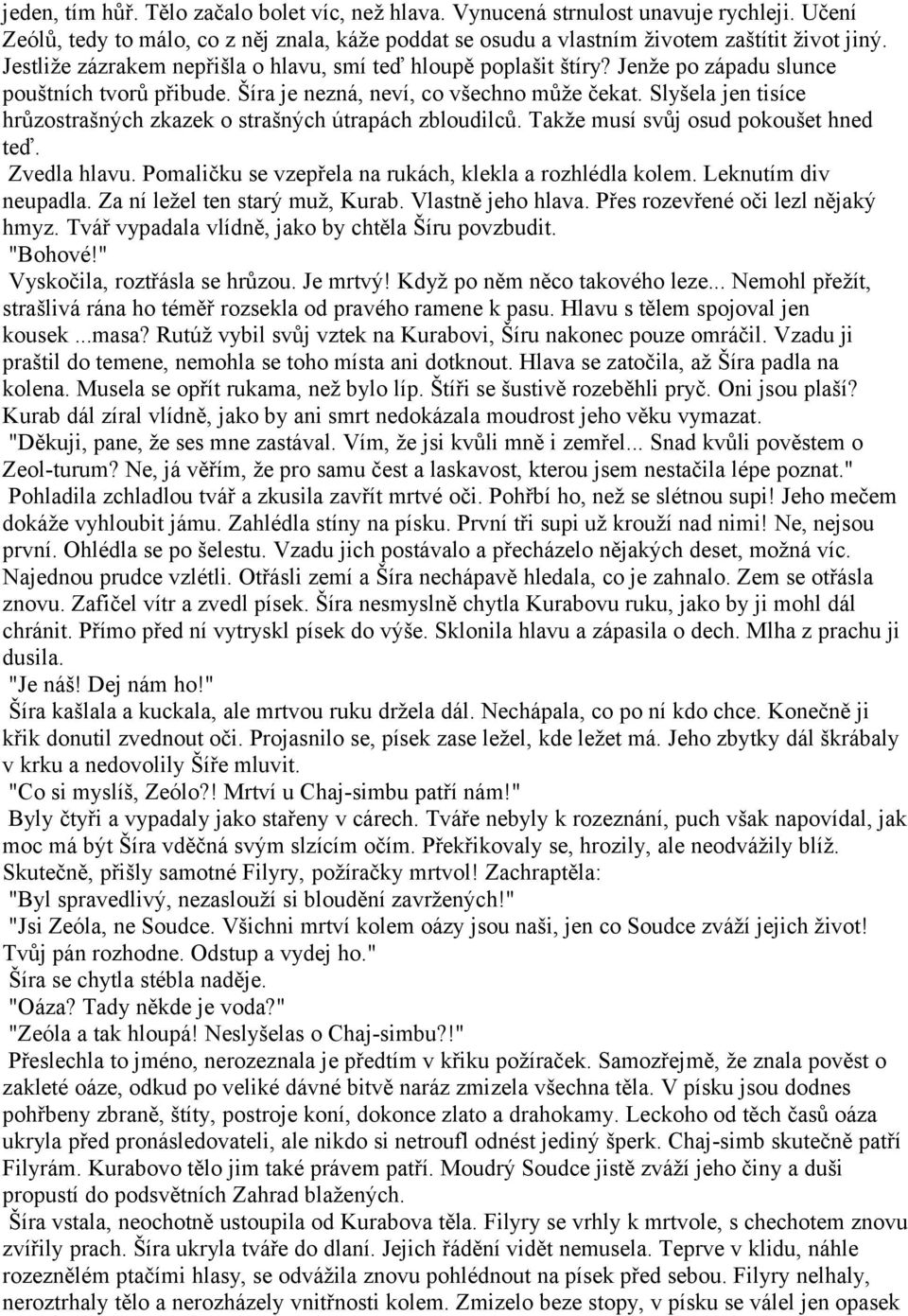 Slyšela jen tisíce hrůzostrašných zkazek o strašných útrapách zbloudilců. Takže musí svůj osud pokoušet hned teď. Zvedla hlavu. Pomaličku se vzepřela na rukách, klekla a rozhlédla kolem.