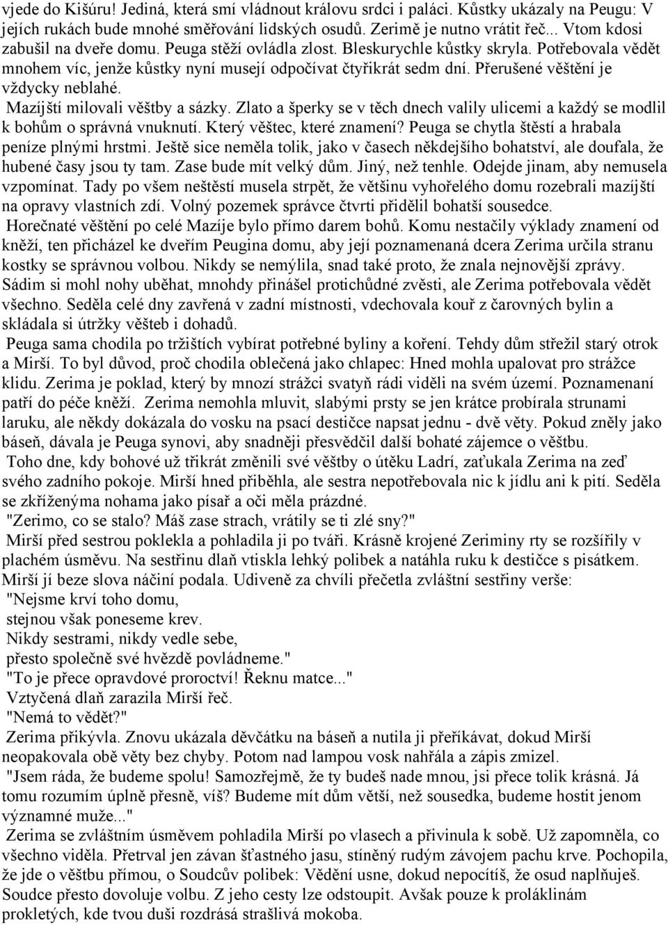 Přerušené věštění je vždycky neblahé. Mazíjští milovali věštby a sázky. Zlato a šperky se v těch dnech valily ulicemi a každý se modlil k bohům o správná vnuknutí. Který věštec, které znamení?