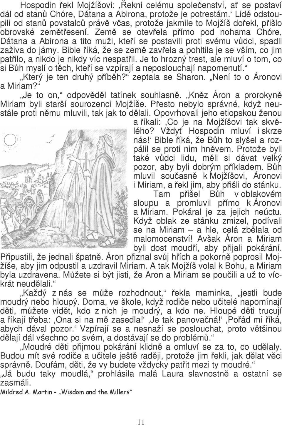 Zem se otevela pímo pod nohama Chóre, Dátana a Abirona a tito muži, kteí se postavili proti svému vdci, spadli zaživa do jámy.