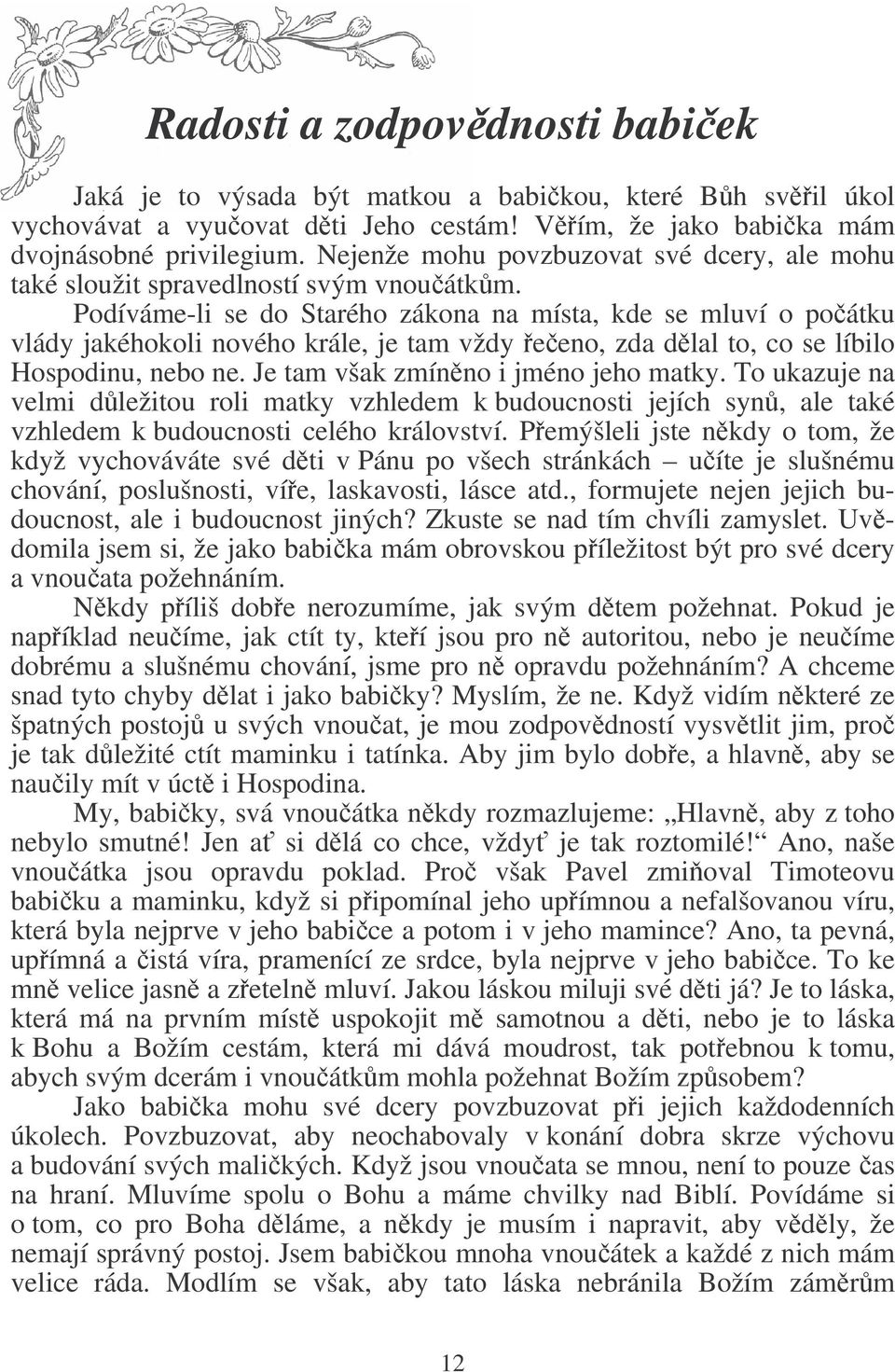 Podíváme-li se do Starého zákona na místa, kde se mluví o poátku vlády jakéhokoli nového krále, je tam vždy eeno, zda dlal to, co se líbilo Hospodinu, nebo ne. Je tam však zmínno i jméno jeho matky.