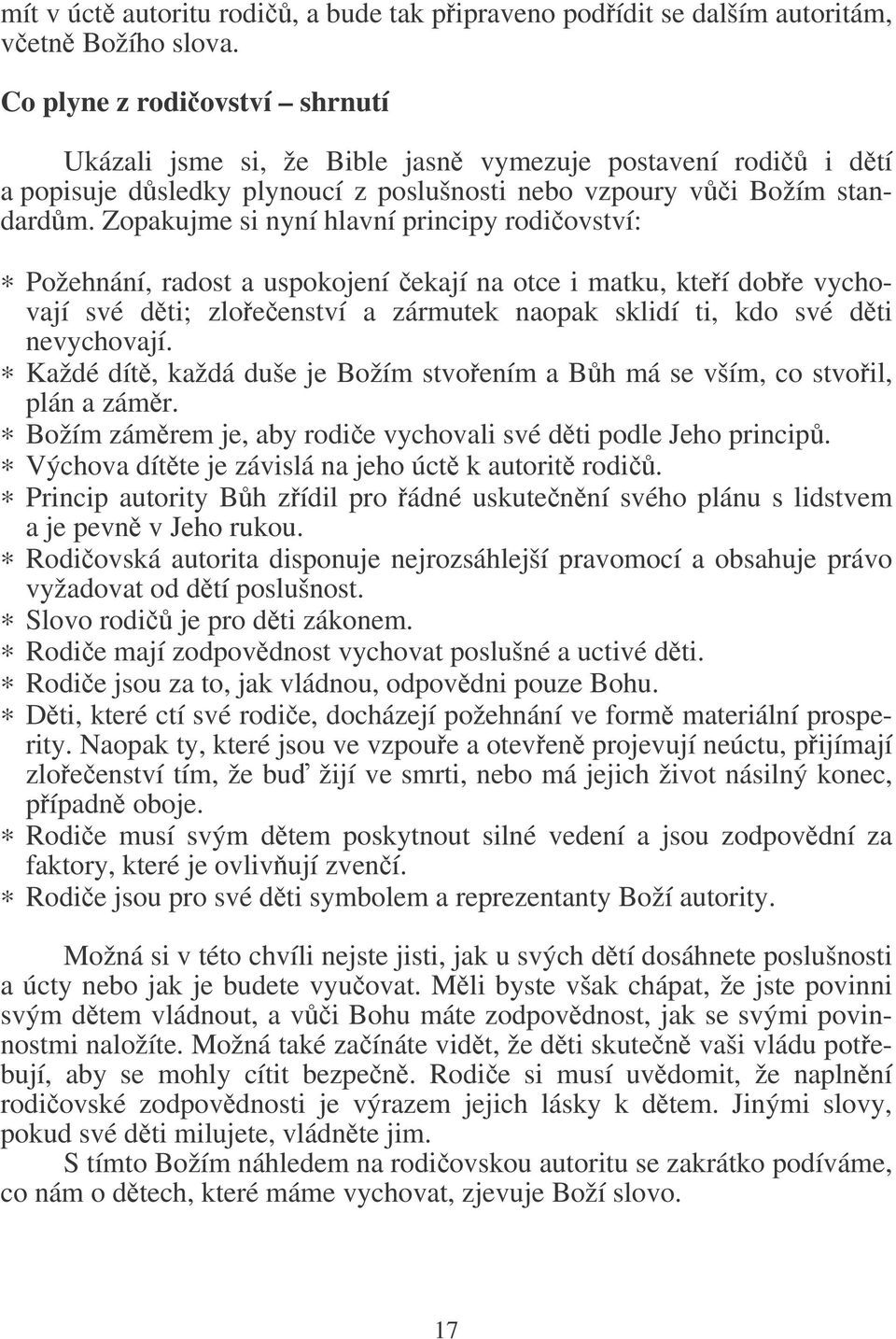 Zopakujme si nyní hlavní principy rodiovství: Požehnání, radost a uspokojení ekají na otce i matku, kteí dobe vychovají své dti; zloeenství a zármutek naopak sklidí ti, kdo své dti nevychovají.